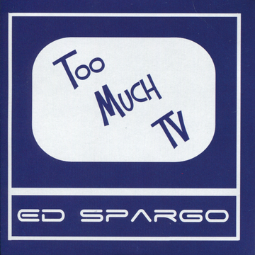 Ed Spargo - Too Much Tv