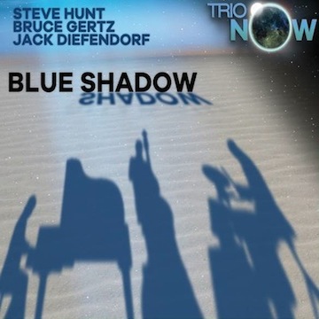 Trio-Now: Steve Hunt, Bruce Gertz, Jack Diefendorf - Blue Shadow